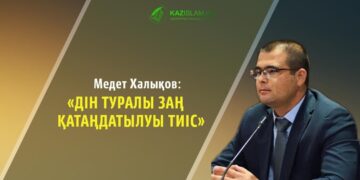 Медет ХАЛЫҚОВ: Дін туралы заң қатаңдатылуы тиіс