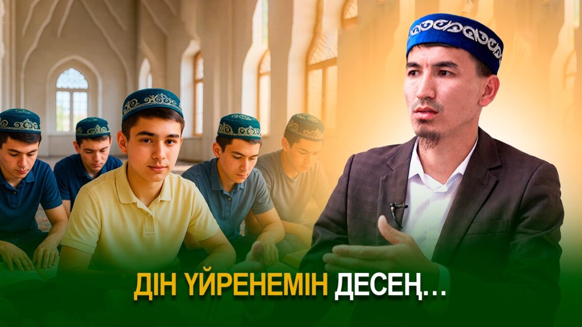 Дін үйренемін десең…